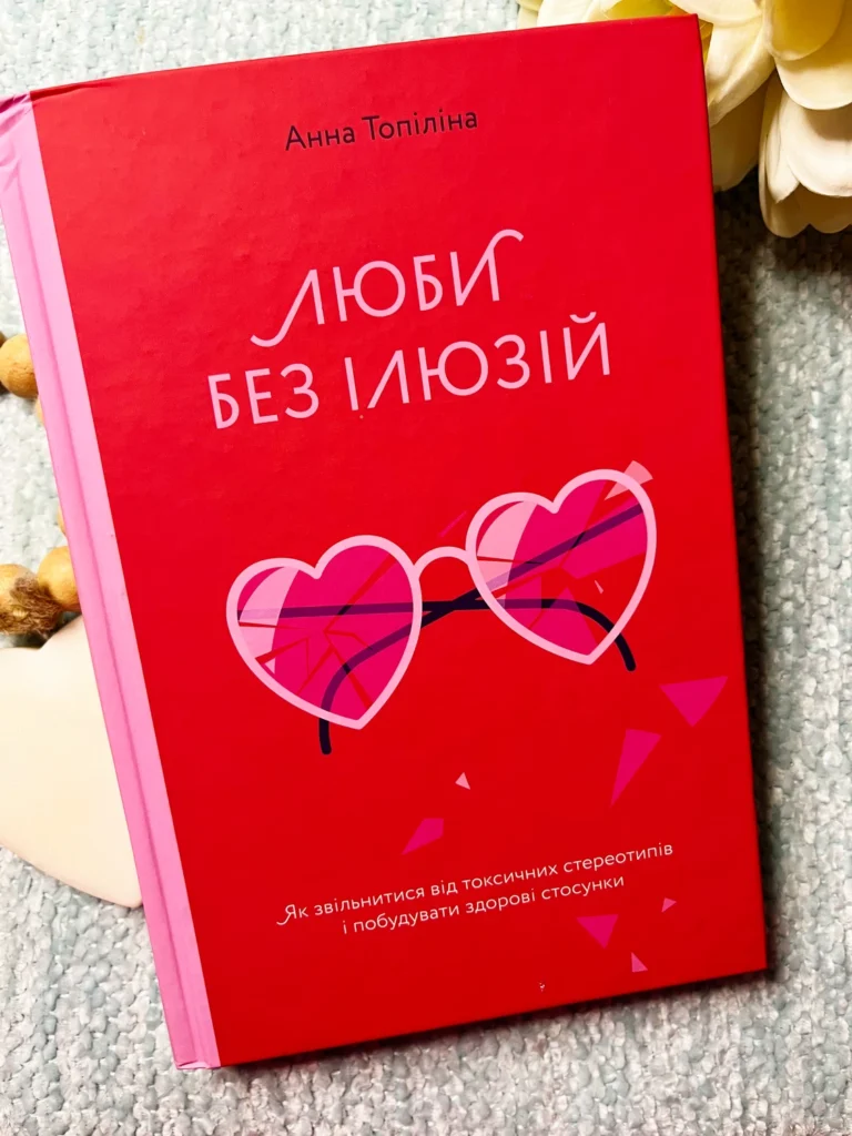 Люби без ілюзій. Як звільнитися від токсичних стереотипів і побудувати здорові стосунки — Ганна Топіліна — обкладинка книги
