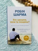Хто заплаче, коли ти помреш? Уроки життя від монаха, який продав свій «Феррарі»