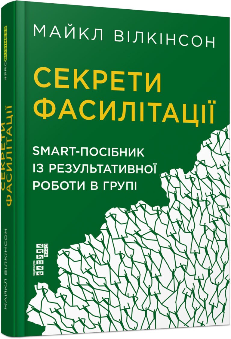 Секрети фасилітації. SMART-посібник із результативної роботи в групі – Майкл Вілкінсон – PRObusiness – Фабула — обкладинка книги