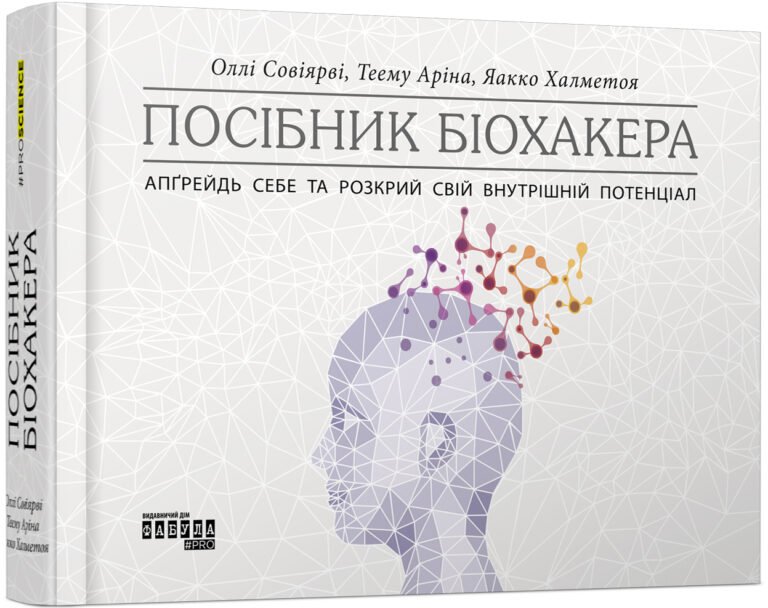 Посібник біохакера. Апґрейдь себе та розкрий свій внутрішній потенціал – Оллі Совіярві, Теему Аріна, Яакко Халметоя – PROscience – Фабула — обкладинка книги