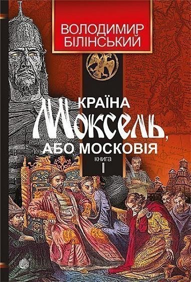Країна Моксель, або Московія : роман-дослідження : у 3 кн. Кн. 1 – Білінський Володимир – (НК Богдан) — обкладинка книги