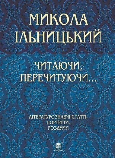 Читаючи, перечитуючи… Літературознавчі статті, портрети, роздуми – Ільницький М.М. – (НК Богдан) — обкладинка книги