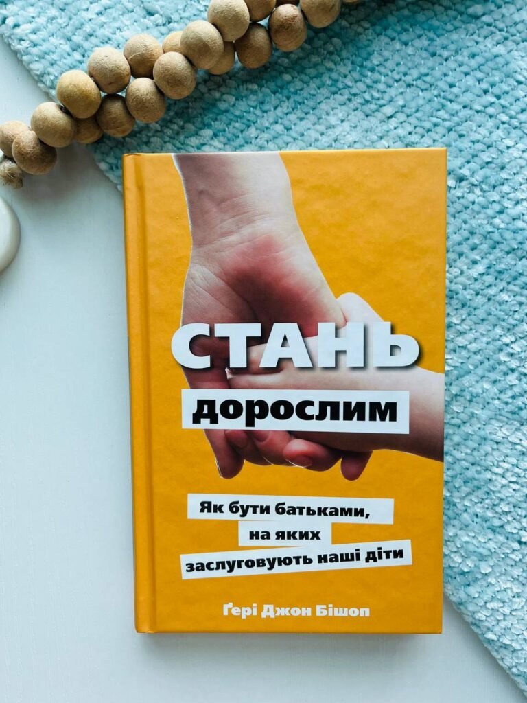 Стань дорослим. Як бути батьками, на яких заслуговують наші діти – Ґері Джон Бішоп — обкладинка книги