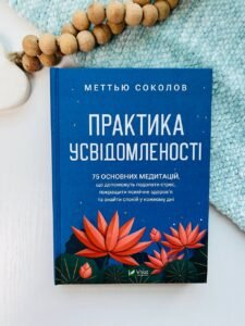 Практика усвідомленості. 75 основних медитацій, що допоможуть подолати стрес, покращити психічне здоров'я та знайти спокій у кожному дні - Меттью Соколов - Vivat