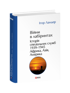Війни в лабіринтах. Історія спеціальних служб. Т.5.1939—1945. Африка, Азія, Америка - Ландер І. - Фоліо