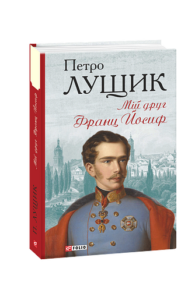 Мій друг Франц Йосиф - Лущик П. - Фоліо