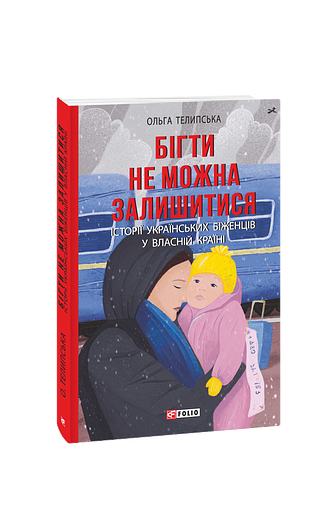Бігти не можна залишитися. Історії українських біженців у власній країні – Телипська О. – Фоліо — обкладинка книги