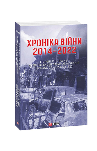 Хроніка війни. 2014-2022. Перші півроку повномасштабної агресії (24.02.2022-24.08.2022) – Красовицький О.,Воронін В.(уклад.) – Фоліо — обкладинка книги