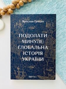 Подолати минуле: глобальна історія України Преміальний наклад — Ярослав Грицак