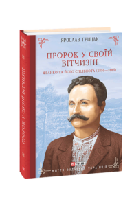 Пророк у своїй Вітчизні. Франко та його спільнота (1856—1886) - Грицак Я. - Фоліо