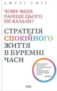 Чому мені раніше цього не казали? Стратегія спокійного життя в буремні часи - Джулі Сміт - КСД