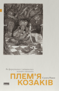Плем’я козаків. Як формувалися і змінювалися чоловічі спільноти - Павло Салига - Наш Формат