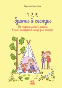 1, 2, 3, брати й сестри. Як мирити дітей і знаходити в сім'ї комфортне місце для кожного - Веронік Масіжак - Ранок