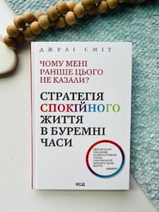 Чому мені раніше цього не казали? Стратегія спокійного життя в буремні часи - Джулі Сміт - КСД