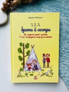 1, 2, 3, брати й сестри. Як мирити дітей і знаходити в сім'ї комфортне місце для кожного - Веронік Масіжак - Ранок