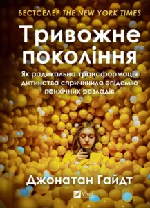 Тривожне покоління. Як радикальна трансформація дитинства спричинила епідемію психічних розладів - Джонатан Гайдт - Vivat