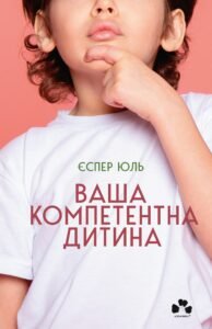 Ваша компетентна дитина. Шлях до нових цінностей вашої сім’ї - Єспер Юль - Чорні Вівці