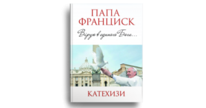 Вірую в єдиного Бога... Папа Франциск. Катехизи - Франциск Папа - Свічадо