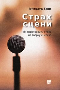 Страх сцени. Як перетворити стрес на творчу енергію - Ірмтрауд Тарр - Видавництво 21