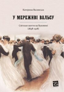 У мереживі вальсу. Світське життя на Буковині (1848-1918) - Катерина Валявська - Видавництво 21