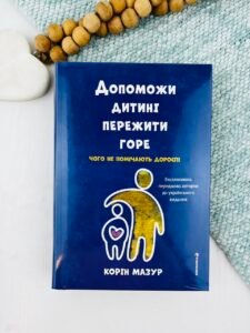 Допоможи дитині пережити горе: чого дорослі не помічають - Корін Мазур - Книголав