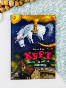 Єдиноріг Курт. Дракони - це такі собі єдинороги - Шанталь Шрайбер - Ранок
