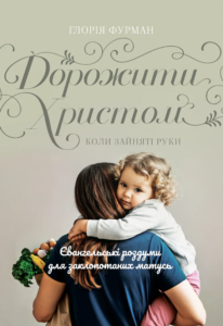 Дорожити Христом, коли зайняті руки - Глорія Фурман - Левит