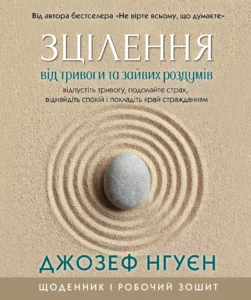 Зцілення від тривоги та зайвих роздумів. Щоденник і робочий зошит - Джозеф Нгуєн - Видавництво Ростислава Бурлаки