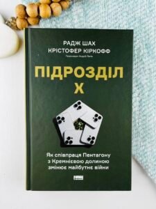 Підрозділ Х. Як співпраця Пентагону з Кремнієвою долиною змінює майбутнє війни - Радж Шах, Крістофер Кіркофф - Наш Формат