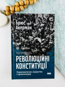 Революційні конституції. Харизматичне лідерство і правовладдя - Брюс Акерман - Наш Формат
