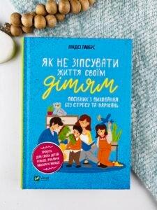 Як не зіпсувати життя своїм дітям. Посібник з виховання без стресу та нарікань — Ліндсі Пауерс