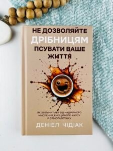 Не дозволяйте дрібницям псувати ваше життя. Як звільнитися від надмірного мислення, емоційного хаосу й самосаботажу - Деніел Чідіак - BookChef