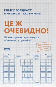 Це ж очевидно! Бізнес-роман про теорію обмежень у ритейлі - Джо Браунлір, Еліягу Ґолдратт, Ілан Ешколі - Наш Формат