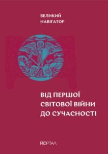 Великий навігатор «Від Першої світової війни до сучасності» - Ярослав Грицак, Ігор Цеунов, Валентина Мержиєвська, Олександр Маєвський, Павло Артимишин - Портал