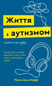 Життя з аутизмом. Турбота про себе. Понад 100 способів відновити сили, зняти стрес і залишатися собою - Меґан Анна Нефф - BookChef