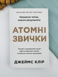 Атомні звички Легкий і перевірений спосіб набути корисних звичок і позбутися звичок шкідливих — Джеймс Клір
