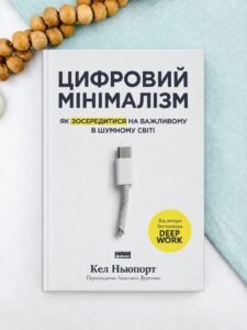 Цифровий мінімалізм. Як зосередитися на важливому в шумному світі - Кел Ньюпорт - Наш Формат