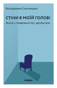 Стіни в моїй голові. Жити з тривожністю і депресією - Володимир Станчишин - Віхола