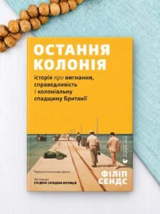Остання колонія. Історія про вигнання, справедливість і колоніальну спадщину Британії - Філіп Сендс - Видавництво Старого Лева