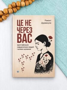 Це не через вас. Ідентифікація нарцисичних людей і шляхи зцілення - Рамані Дурвасула - Видавництво Ростислава Бурлаки